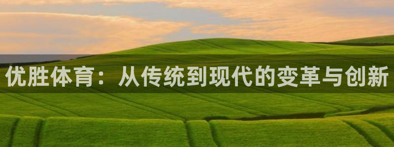 678体育官网：优胜体育：从传统到现代的变革与创新